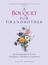 A Bouquet for Grandmother: An Arrangement of Stories, Meditations, and Biblical Inspirations - eBook