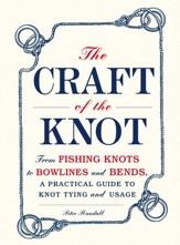 The Craft of the Knot: From Fishing Knots to Bowlines and Bends, a Practical Guide to Knot Tying and Usage - eBook