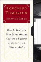 Touching Tomorrow: How to Interview Your Loved Ones to Capture a Lifetime of Memories on Video or Audio - eBook