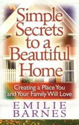 Simple Secrets to a Beautiful Home:  Creating a Place You and Your Family Will Love