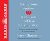 Loving Your Spouse When You Feel Like Walking Away: Positive Steps for Improving a Difficult Marriage - unabridged audiobook on CD