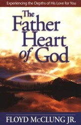 The Father Heart of God: Experiencing the Depths of His Love for You