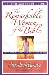 The Remarkable Women of the Bible Growth and Study Guide: Their Life-Changing Journeys of Faith