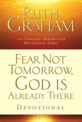Fear Not Tomorrow, God Is Already There Devotional: 100 Certain Truths for Uncertain Times - eBook