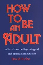 How to Be an Adult: A Handbook on Psychological & Spiritual Integration