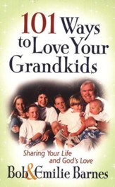101 Ways to Love Your Grandkids: Sharing Your Life and God's Love