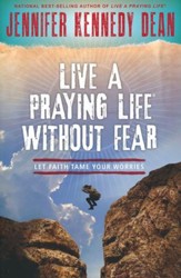 Live a Praying Life Without Fear: Let Faith Tame Your Worries