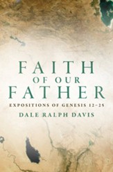 Faith of our Father: Expositions of Genesis 12-25