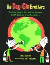 The Day-Glo Brothers: The True Story of Bob and Joe Switzer's Bright Ideas and Brand-New Colors