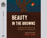 Beauty in the Browns: Walking with Christ in the Darkness of Depression - unabridged audiobook on CD
