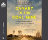 Canary in the Coal Mine: A Forgotten Rural Community, a Hidden Epidemic, and a Lone Doctor Battling for the Life, Health, and Soul of the People - unabridged audiobook on CD