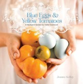 Blue Eggs and Yellow Tomatoes: Recipes from a Modern Kitchen Garden - eBook