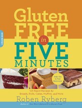 Gluten-Free in Five Minutes: 123 Rapid Recipes for Breads, Rolls, Cakes, Muffins, and More - eBook