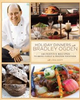 Holiday Dinners with Bradley Ogden: 150 Festive Recipes for Bringing Family and Friends Together - eBook