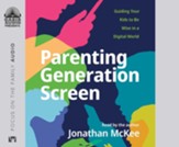 Parenting Generation Screen: Guiding Your Kids to Be Wise in a Digital World - unabridged audiobook on CD