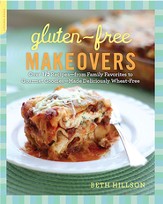 Gluten-Free Makeovers: Over 175 Recipes-from Family Favorites to Gourmet Goodies-Made Deliciously Wheat-Free - eBook