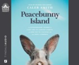 Peacebunny Island: The Extraordinary Journey of a Boy and his Comfort Rabbits, and How They're Teaching Us About Hope and Kindness - unabridged audiobook on CD
