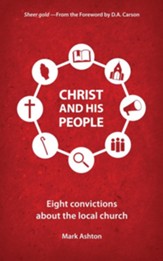 Christ And His People: Eight Convictions about the Local Church