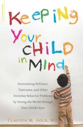 Keeping Your Child in Mind: Overcoming Defiance, Tantrums, and Other Everyday Behavior Problems by Seeing the World through Your - eBook