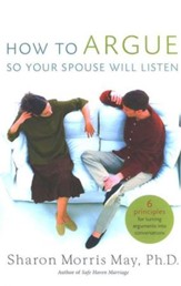 How to Argue So Your Spouse Will Listen: 6 Principles for Turning Arguments into Conversations