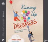 Raising Up Dreamers: Find and Grow Your Child's God-Given Talents, unabridged audiobook on MP3-CD