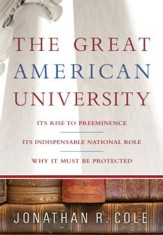 The Great American University: Its Rise to Preeminence, Its Indispensable National Role, Why It Must Be Protected - eBook