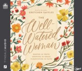 The Well-Watered Woman: Rooted in Truth, Growing in Grace, Flourishing in Faith - unabridged audiobook on MP3-CD