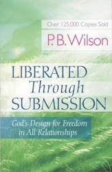 Liberated Through Submission: God's Design for Freedom in all Relationships
