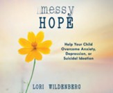 Messy Hope: Help Your Child Overcome Anxiety, Depression, or Suicidal Ideation - unabridged audiobook on CD