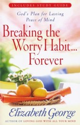 Breaking the Worry Habit . . . Forever: God's Plan for  Lasting Peace of Mind, includes Study Guide