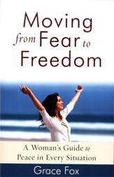 Moving from Fear to Freedom: A Woman's Guide to Peace in Every Situation