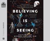 Believing is Seeing: A Physicist Explains How Science Shattered His Atheism and Revealed the Necessity of Faith--Unabridged audiobook on CD