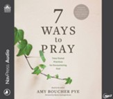 7 Ways to Pray: Time-Tested Practices for Encountering God--Unabridged audiobook on MP3-CD