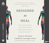 Designed to Heal: What the Body Shows Us about Healing Wounds, Repairing Relationships, and Restoring Community--Unabridged audiobook on MP3-CD