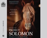 Project Solomon: The True Story of a Lonely Horse Who Found a Home--and Became a Hero--Unabridged audiobook on CD