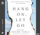Hang On, Let Go: What to do when Your Dreams are Shattered and Life is Falling Apart--Unabridged audiobook on MP3-CD