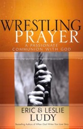 Wrestling Prayer: A Passionate Communion with God