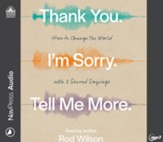 Thank You. I'm Sorry. Tell Me More.: How to Change the World with 3 Sacred Sayings--Unabridged audiobook on MP3-CD