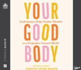 Your Good Body: Embracing a Body-Positive Mindset in a Perfection-Focused World--Unabridged audiobook on MP3-CD