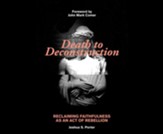 Death to Deconstruction: Reclaiming Faithfulness as an Act of Rebellion Unabridged Audiobook on CD