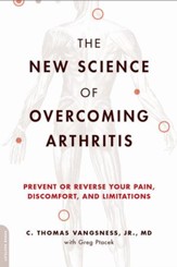 The New Science of Overcoming Arthritis: Prevent or Reverse Your Pain, Discomfort, and Limitations - eBook