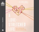 A Love-Stretched Life: Stories on Wrangling Hope, Embracing the Unexpected, and Discovering the Meaning of Family Unabridged Audiobook on CD