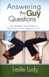 Answering The Guy Questions: The Set-Apart Girl's Guide to Relating to The Opposite Sex