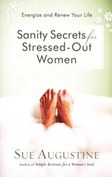 Sanity Secrets for Stressed-Out Women: Energize and Renew Your Life