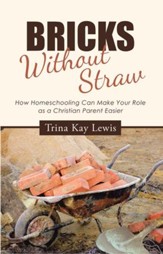 Bricks Without Straw: How Homeschooling Can Make Your Role as a Christian Parent Easier - eBook