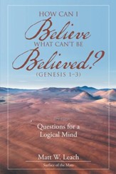 How Can I Believe What Can't Be Believed? (Genesis 1-3): Questions for a Logical Mind - eBook