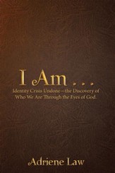I Am . . .: Identity Crisis Undone-The Discovery of Who We Are Through the Eyes of God. - eBook