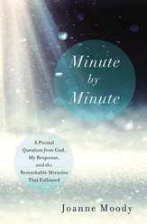 Minute By Minute: A Pivotal Question from God, My Response, and The Remarkable Miracles That Followed - eBook