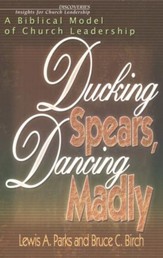 Ducking Spears, Dancing Madly: A Biblical Model of Church Leadership
