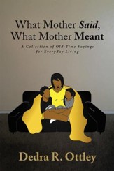 What Mother Said, What Mother Meant: A Collection of Old-Time Sayings for Everyday Living - eBook